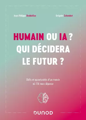 Jean-Philippe Desbiolles, Grégoire Colombet – Humain ou IA ? Qui décidera le futur ?: Défis et opportunités d'un monde où l'IA nous dépasse
